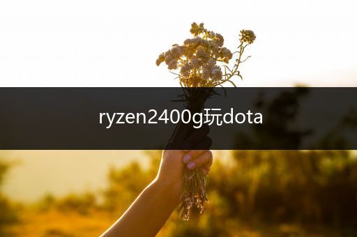 ryzen2400g玩dota