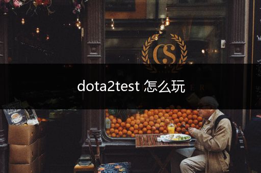 dota2test 怎么玩