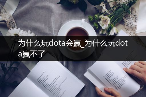 为什么玩dota会赢_为什么玩dota赢不了