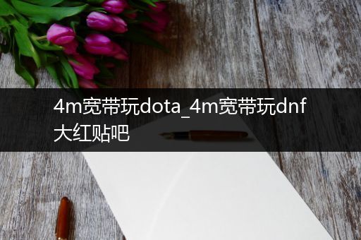 4m宽带玩dota_4m宽带玩dnf大红贴吧