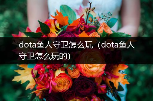 dota鱼人守卫怎么玩（dota鱼人守卫怎么玩的）