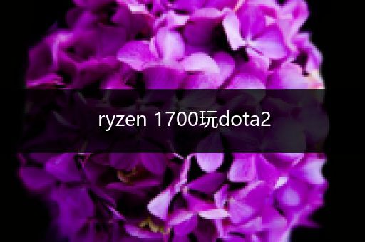 ryzen 1700玩dota2