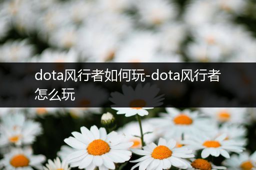 dota风行者如何玩-dota风行者怎么玩