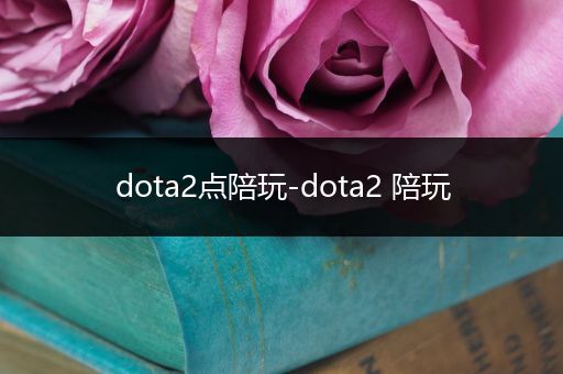 dota2点陪玩-dota2 陪玩