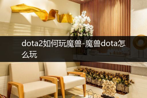 dota2如何玩魔兽-魔兽dota怎么玩