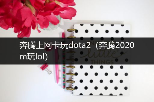 奔腾上网卡玩dota2（奔腾2020m玩lol）