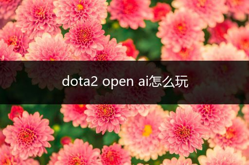 dota2 open ai怎么玩