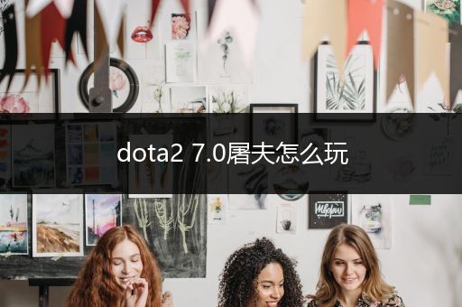 dota2 7.0屠夫怎么玩