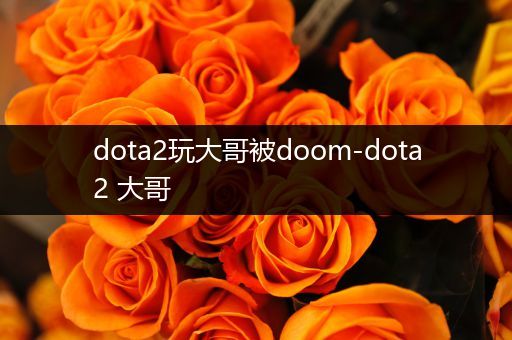 dota2玩大哥被doom-dota2 大哥