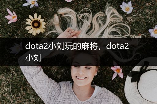 dota2小刘玩的麻将，dota2 小刘