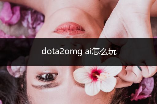 dota2omg ai怎么玩