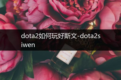 dota2如何玩好斯文-dota2siwen