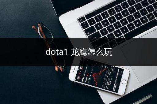 dota1 龙鹰怎么玩