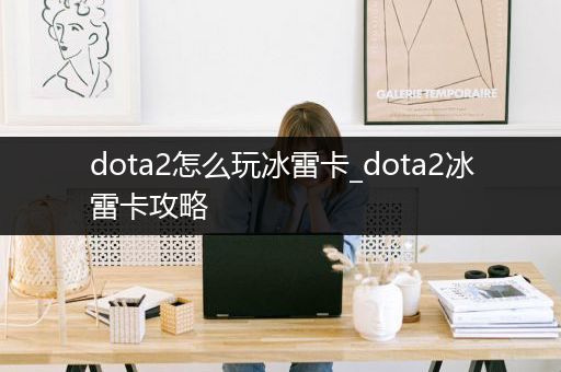 dota2怎么玩冰雷卡_dota2冰雷卡攻略