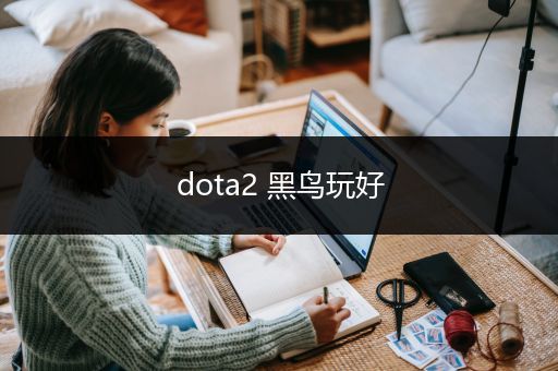 dota2 黑鸟玩好