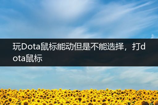玩Dota鼠标能动但是不能选择，打dota鼠标