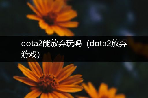 dota2能放弃玩吗（dota2放弃游戏）