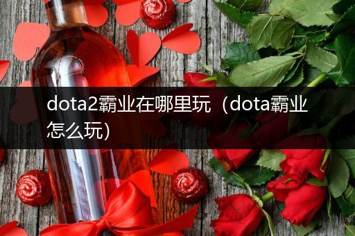 dota2霸业在哪里玩（dota霸业怎么玩）