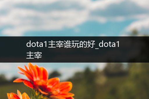 dota1主宰谁玩的好_dota1 主宰