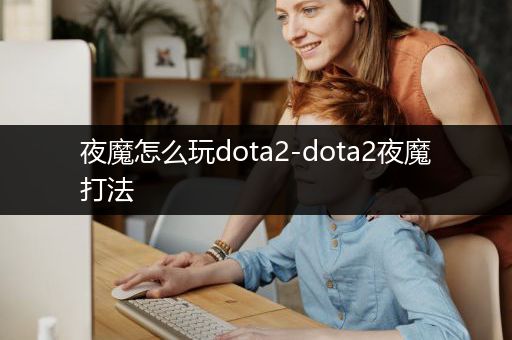 夜魔怎么玩dota2-dota2夜魔打法