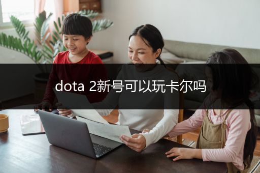 dota 2新号可以玩卡尔吗