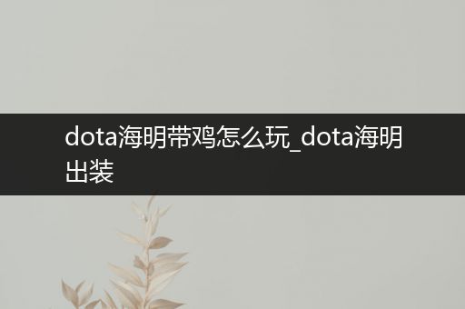 dota海明带鸡怎么玩_dota海明出装