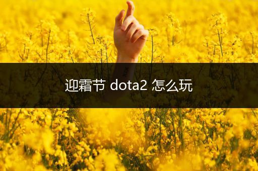 迎霜节 dota2 怎么玩