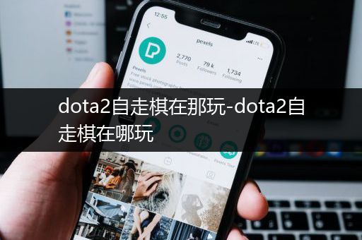 dota2自走棋在那玩-dota2自走棋在哪玩