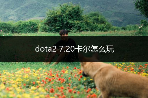 dota2 7.20卡尔怎么玩