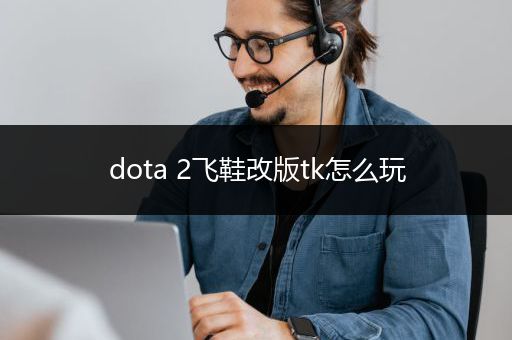 dota 2飞鞋改版tk怎么玩