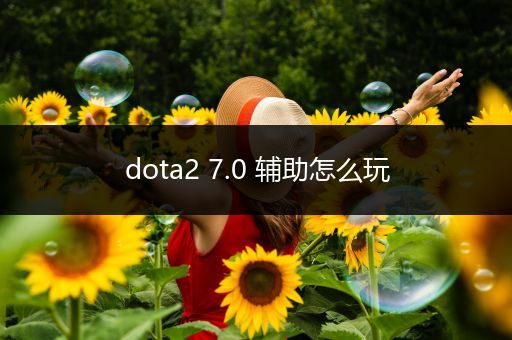 dota2 7.0 辅助怎么玩