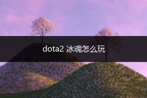 dota2 冰魂怎么玩