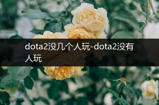 dota2没几个人玩-dota2没有人玩