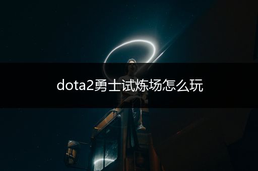 dota2勇士试炼场怎么玩