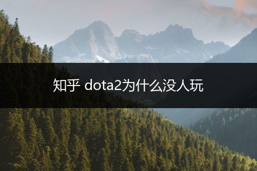 知乎 dota2为什么没人玩