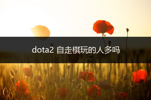 dota2 自走棋玩的人多吗