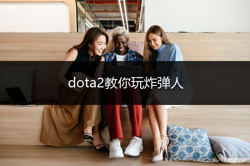 dota2教你玩炸弹人