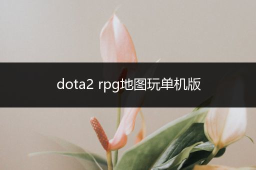 dota2 rpg地图玩单机版