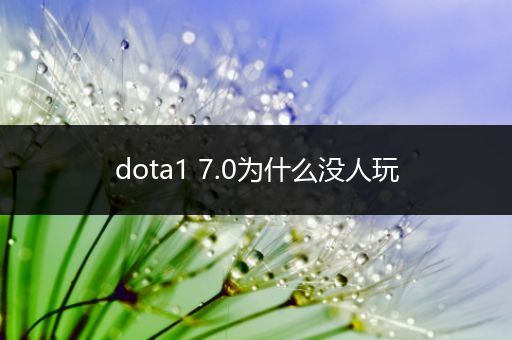 dota1 7.0为什么没人玩