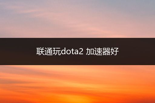 联通玩dota2 加速器好