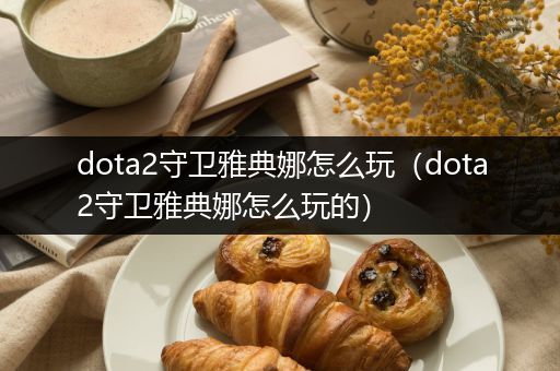 dota2守卫雅典娜怎么玩（dota2守卫雅典娜怎么玩的）