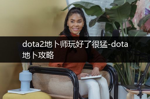 dota2地卜师玩好了很猛-dota地卜攻略