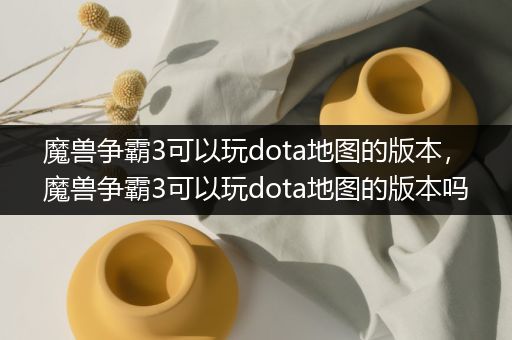 魔兽争霸3可以玩dota地图的版本，魔兽争霸3可以玩dota地图的版本吗