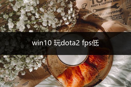 win10 玩dota2 fps低