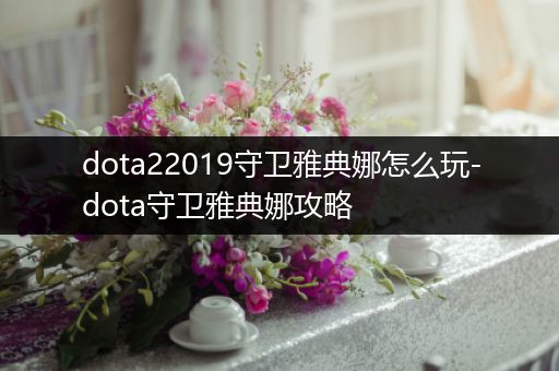 dota22019守卫雅典娜怎么玩-dota守卫雅典娜攻略