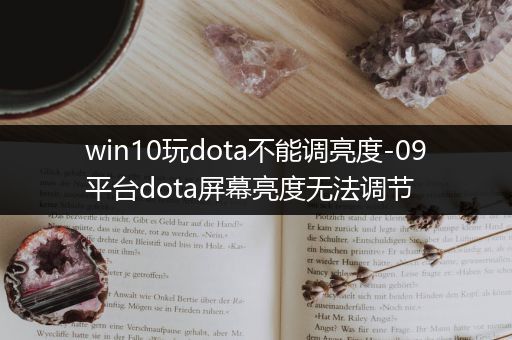 win10玩dota不能调亮度-09平台dota屏幕亮度无法调节