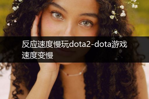 反应速度慢玩dota2-dota游戏速度变慢