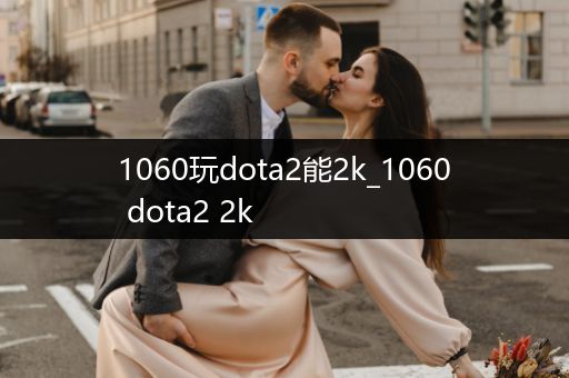 1060玩dota2能2k_1060 dota2 2k