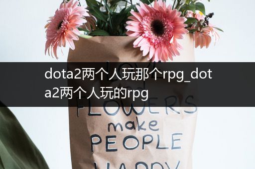 dota2两个人玩那个rpg_dota2两个人玩的rpg