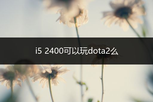 i5 2400可以玩dota2么